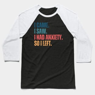 i came i saw i had anxiety so i left Baseball T-Shirt